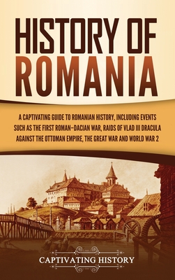 Seller image for History of Romania: A Captivating Guide to Romanian History, Including Events Such as the First Roman-Dacian War, Raids of Vlad III Dracul (Hardback or Cased Book) for sale by BargainBookStores