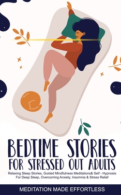 Seller image for Bedtime Stories for Stressed Out Adults Relaxing Sleep Stories, Guided Mindfulness Meditations & Self-Hypnosis For Deep Sleep, Overcoming Anxiety, Ins (Paperback or Softback) for sale by BargainBookStores
