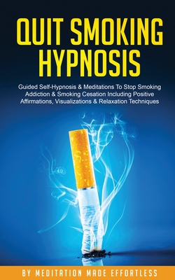 Seller image for Quit Smoking Hypnosis Guided Self-Hypnosis & Meditations To Stop Smoking Addiction & Smoking Cessation Including Positive Affirmations, Visualizations (Paperback or Softback) for sale by BargainBookStores