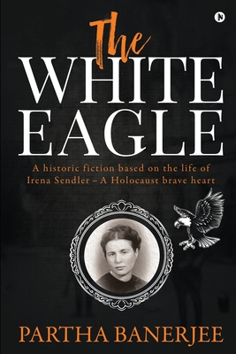 Immagine del venditore per The White Eagle: A historic fiction based on the life of Irena Sendler - A Holocaust brave heart (Paperback or Softback) venduto da BargainBookStores