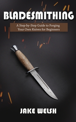 Seller image for Bladesmithing: A Step-by-Step Guide to Forging Your Own Knives for Beginners (Paperback or Softback) for sale by BargainBookStores