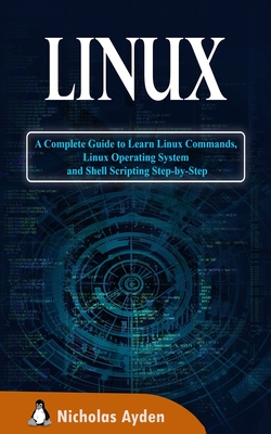 Seller image for Linux: A Complete Guide to Learn Linux Commands, Linux Operating System and Shell Scripting Step-by-Step (Paperback or Softback) for sale by BargainBookStores