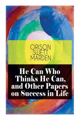 Image du vendeur pour He Can Who Thinks He Can, and Other Papers on Success in Life (Paperback or Softback) mis en vente par BargainBookStores