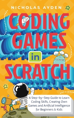 Bild des Verkufers fr Coding Games in Scratch: A Step-by-Step Guide to Learn Coding Skills, Creating Own Games and Artificial Intelligence for Beginners & Kids: A St (Paperback or Softback) zum Verkauf von BargainBookStores