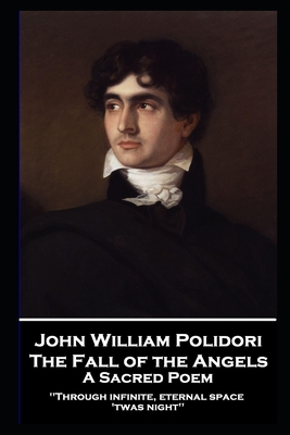 Seller image for John William Polidori - The Fall of the Angels, A Sacred Poem: Through infinite, eternal space 'twas night'' (Paperback or Softback) for sale by BargainBookStores