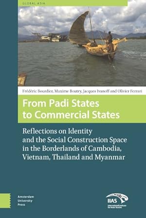 Bild des Verkufers fr From Padi States to Commercial States : Reflections on Identity and the Social Construction Space in the Borderlands of Cambodia, Vietnam, Thailand and Myanmar zum Verkauf von GreatBookPrices