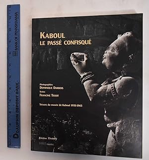 Kaboul, le passe confisque: Le musee de Kaboul, 1931-1965