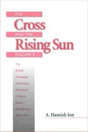 Seller image for The Cross and the Rising Sun: The British Protestant Missionary Movement in Japan, Korea and Taiwan, 1865-1945 [Soft Cover ] for sale by booksXpress