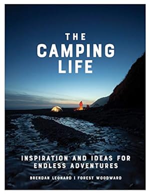 Bild des Verkufers fr The Camping Life: Inspiration and Ideas for Endless Adventures by Leonard, Brendan, Woodward, Forest [Hardcover ] zum Verkauf von booksXpress