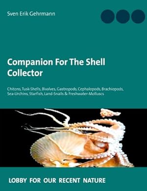 Bild des Verkufers fr Companion For The Shell Collector : Chitons, Tusk-Shells, Bivalves, Gastropods, Cephalopods, Brachiopods, Sea-Urchins, Starfish, Land-Snails & Freshwater-Molluscs zum Verkauf von AHA-BUCH GmbH