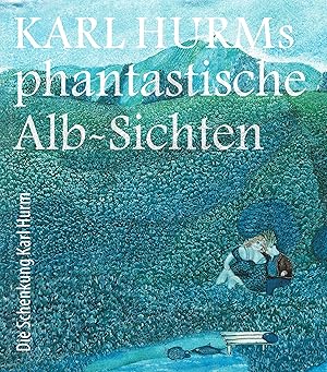 KARL HURMs phantastische Alb-Sichten. Die Schenkung Karl Hurm
