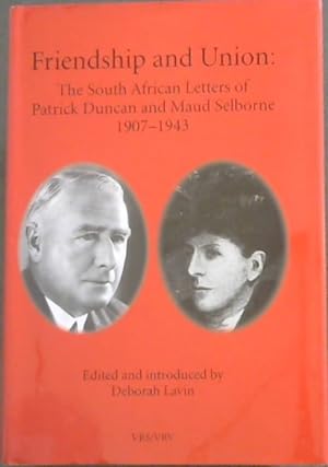 Seller image for Friendship And Union : The South African Letters Of Patrick Duncan And Maud Selborne 1907-1943 for sale by Chapter 1