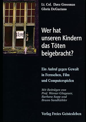 Imagen del vendedor de Wer hat unseren Kindern das Tten beigebracht?, ein Aufruhr gegen Gewalt in Fernsehen, Film und Computerspielen a la venta por Antiquariat Kastanienhof