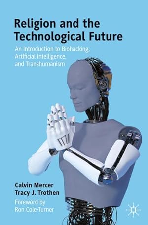 Bild des Verkufers fr Religion and the Technological Future : An Introduction to Biohacking, Artificial Intelligence, and Transhumanism zum Verkauf von AHA-BUCH GmbH