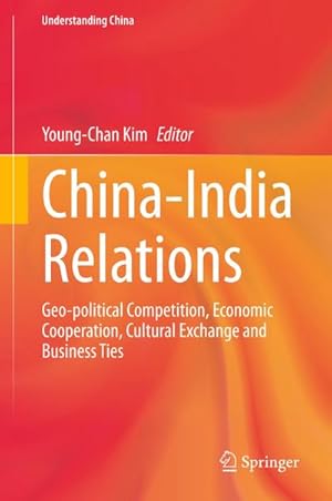 Bild des Verkufers fr China-India Relations : Geo-political Competition, Economic Cooperation, Cultural Exchange and Business Ties zum Verkauf von AHA-BUCH GmbH