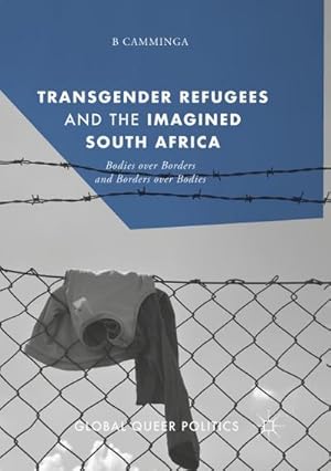 Bild des Verk�ufers f�r Transgender Refugees and the Imagined South Africa : Bodies Over Borders and Borders Over Bodies zum Verkauf von AHA-BUCH GmbH