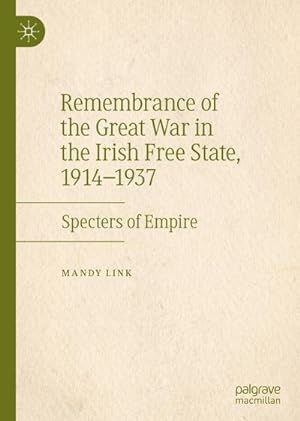 Bild des Verkufers fr Remembrance of the Great War in the Irish Free State, 19141937 : Specters of Empire zum Verkauf von AHA-BUCH GmbH