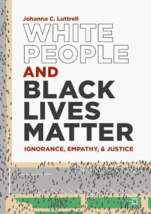 Bild des Verkufers fr White People and Black Lives Matter : Ignorance, Empathy, and Justice zum Verkauf von AHA-BUCH GmbH