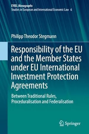 Bild des Verkufers fr Responsibility of the EU and the Member States under EU International Investment Protection Agreements : Between Traditional Rules, Proceduralisation and Federalisation zum Verkauf von AHA-BUCH GmbH