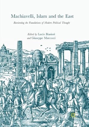 Bild des Verkufers fr Machiavelli, Islam and the East : Reorienting the Foundations of Modern Political Thought zum Verkauf von AHA-BUCH GmbH