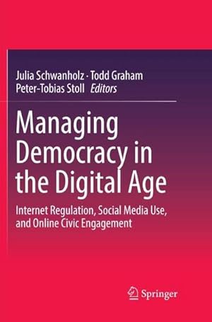 Immagine del venditore per Managing Democracy in the Digital Age : Internet Regulation, Social Media Use, and Online Civic Engagement venduto da AHA-BUCH GmbH