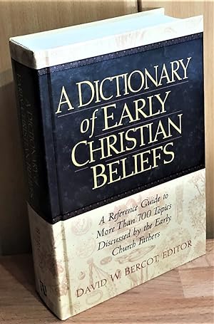 A Dictionary of Early Christian Beliefs : A Reference Guide to More Than 700 Topics Discussed by ...