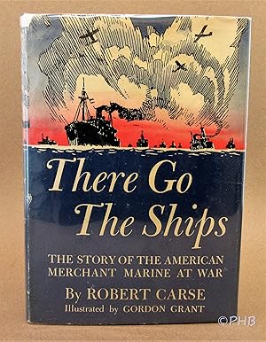 There Go the Ships: The Story of the American Merchant Marine at War
