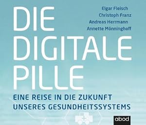 Seller image for Die digitale Pille : Eine Reise in die Zukunft unseres Gesundheitssystems for sale by AHA-BUCH GmbH