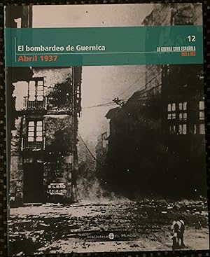 LA GUERRA CIVIL ESPAÑOLA MES A MES 12 (EL BOMBADERDEO DE GUERNICA, ABRIL 1937)