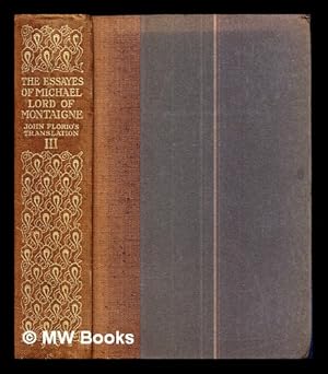 Seller image for The essayes of Michael lord of Montaigne / done into English by John Florio, with an introduction by Thomas Seccombe: the third booke for sale by MW Books