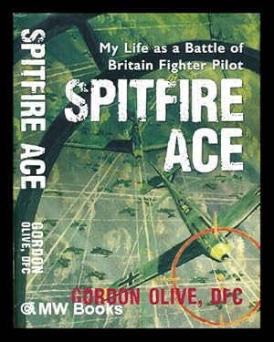 Immagine del venditore per Spitfire Ace : my life as a Battle of Britian fighter pilot / Gordon Olive DFC ; edited by Dennis Newton venduto da MW Books