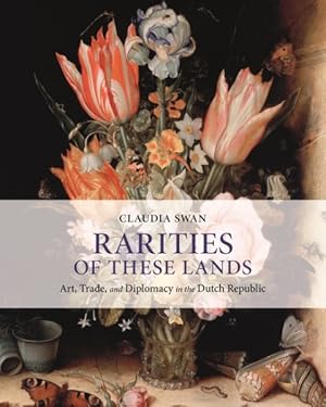 Seller image for Rarities of These Lands : Art, Trade, and Diplomacy in the Dutch Republic for sale by GreatBookPrices