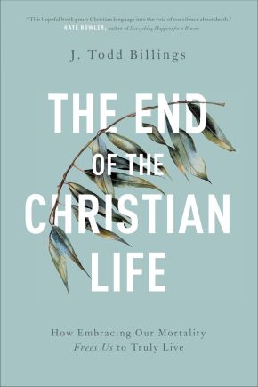 Seller image for The End of the Christian Life: How Embracing Our Mortality Frees Us to Truly Live for sale by ChristianBookbag / Beans Books, Inc.