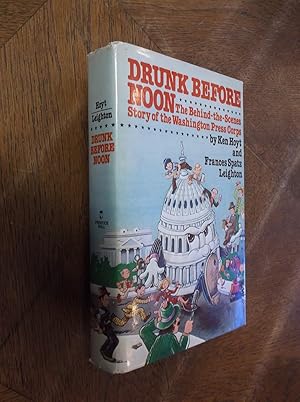 Seller image for Drunk Before Noon: The Behind-the-Scenes Story of the Washington Press Corps for sale by Barker Books & Vintage