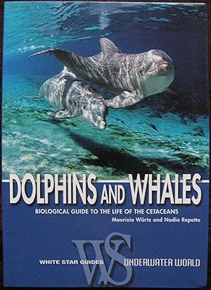 Dolphins and Whales. Biological Guide to the Life of the Cetaceans by Maurizio Wurtz and Nadia Re...