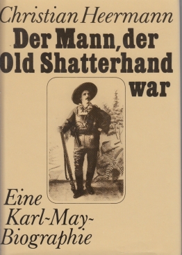 Der Mann, der Old Shatterhand war. Eine Karl-May-Biographie.