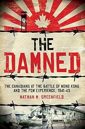 The Damned: The Canadians at the Battle of Hong Kong and the POW Experience, 1941-45