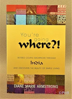 You're Going Where?: Retired Couple Backpacks Through India and Discovers the Beauty of Simple Li...