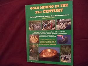 Seller image for Gold Mining in the 21st Century. The Complete Book of Modern Gold Mining Procedures. What Gold Is, Where It Comes From, Where to Find It, Panning Gold, Sluicing, Dredging, Drywashing, Lode Mining, Electronic Prospecting, Cleaning Gold, Selling Gold. for sale by BookMine