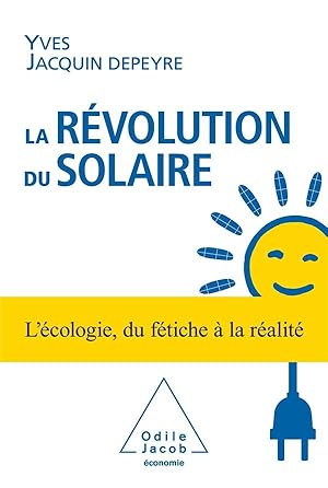 la révolution du solaire ; l'écologie, du fétiche à la réalité