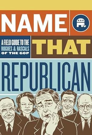 Seller image for Name That Republican: A Field Guide to the Rogues & Rascals of the GOP for sale by Grand Eagle Retail