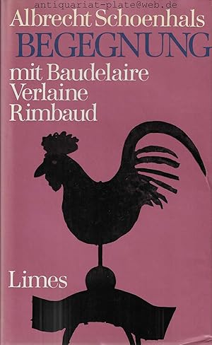 Begegnung mit Baudelaire, Verlaine, Rimbaud. Neue Übertragungen. Geleitwort von Camille Schneider...