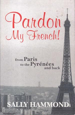 Bild des Verkufers fr Pardon My French!: From Paris to the Pyrenees and Back zum Verkauf von Goulds Book Arcade, Sydney