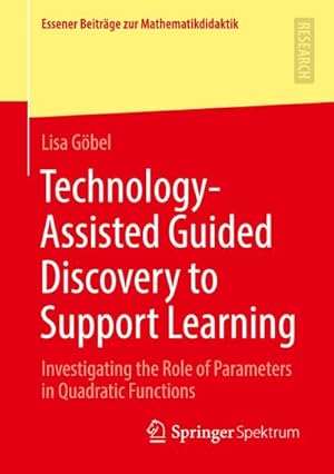 Bild des Verkufers fr Technology-Assisted Guided Discovery to Support Learning : Investigating the Role of Parameters in Quadratic Functions zum Verkauf von AHA-BUCH GmbH