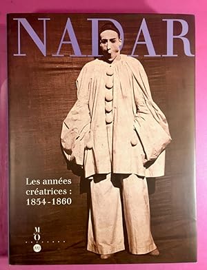 Nadar. Les années créatrices : 1854-1860.