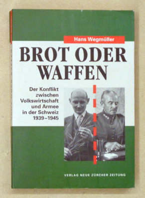 Imagen del vendedor de Brot oder Waffen. Der Konflikt zwischen Volkswirtschaft und Armee in der Schweiz 1939 - 1945. a la venta por antiquariat peter petrej - Bibliopolium AG