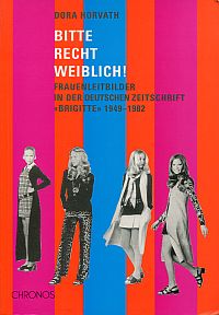 Bitte recht weiblich! Frauenleitbilder in der deutschen Zeitschrift "Brigitte" 1949 - 1982.