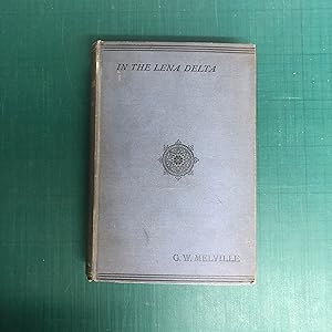 Seller image for IN THE LENA DELTA A Narrative of the Search for Lieut-Commander DeLong and His Companions Followed By an Account of the Greeley Relief Expedition and a Proposed Method of Reaching the North pole for sale by Old Hall Bookshop, ABA ILAB PBFA BA