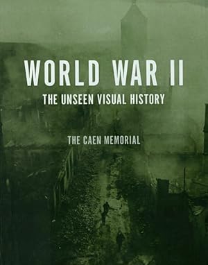 World War II: The Unseen Visual History: The Caen Memorial