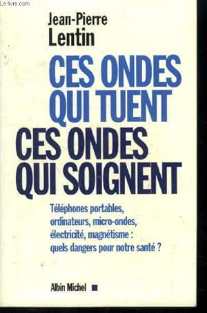 Imagen del vendedor de Ces ondes qui tuent, ces ondes qui soignent. Tlphones portables, ordinateurs, micro-ondes, lectricit, magntisme, quels dangers pour notre sant ? a la venta por Le-Livre